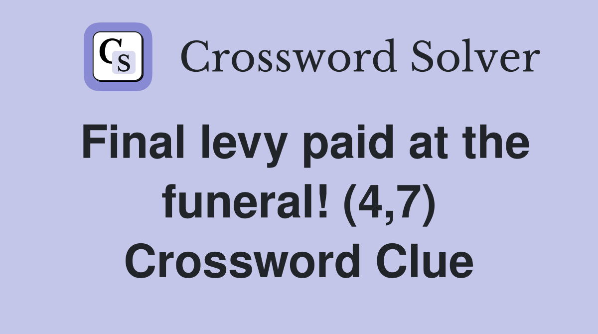 Final levy paid at the funeral! (4,7) Crossword Clue