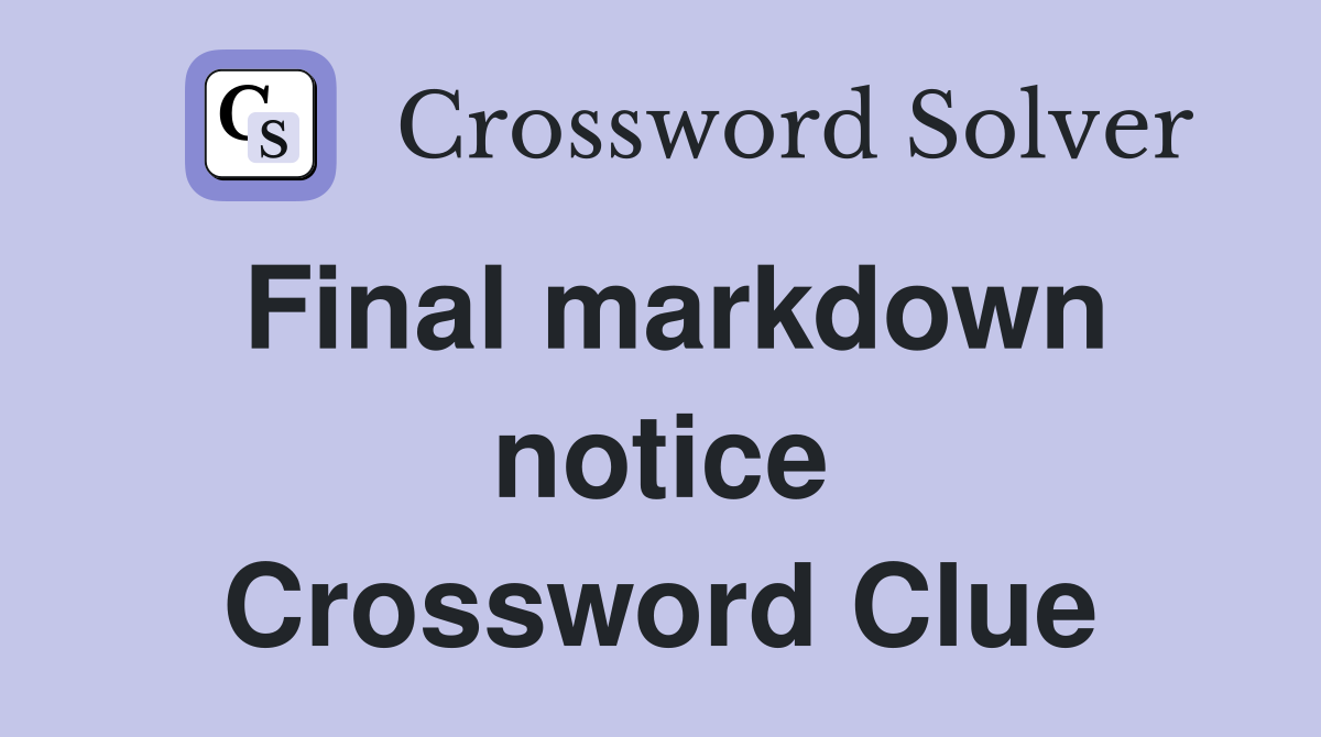 Final markdown notice Crossword Clue