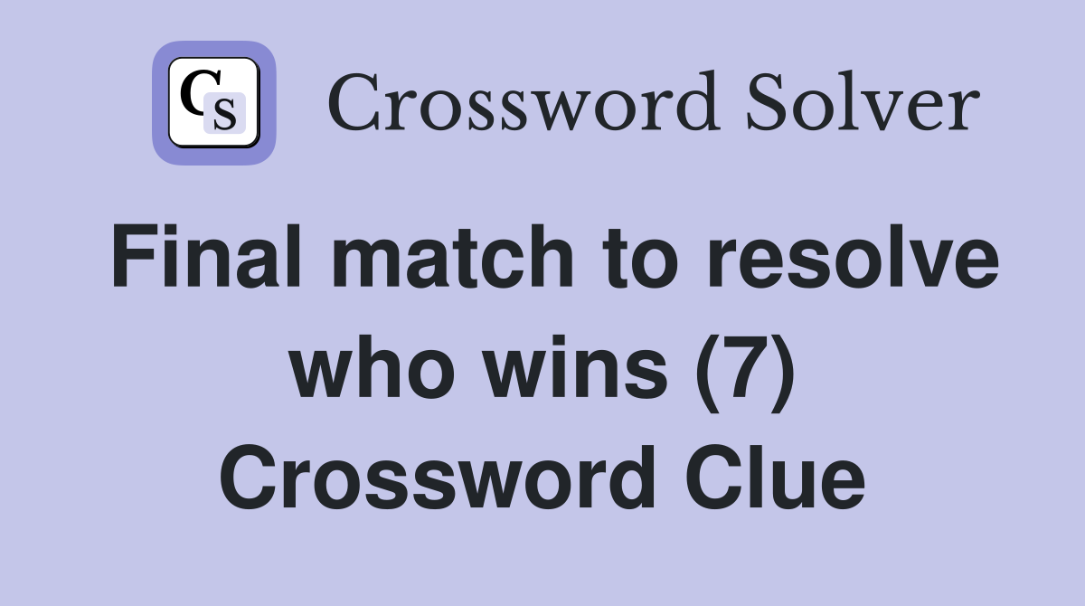 Final match to resolve who wins (7) Crossword Clue