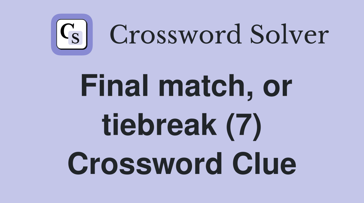 Final match, or tiebreak (7) Crossword Clue