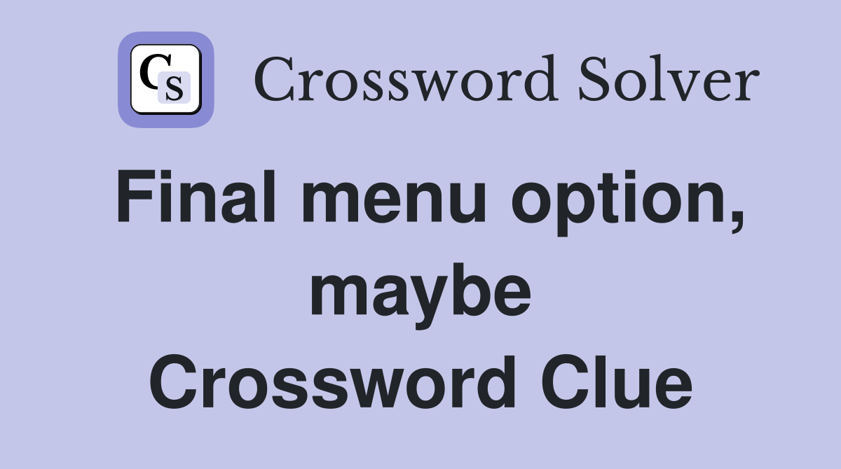 Final menu option, maybe Crossword Clue
