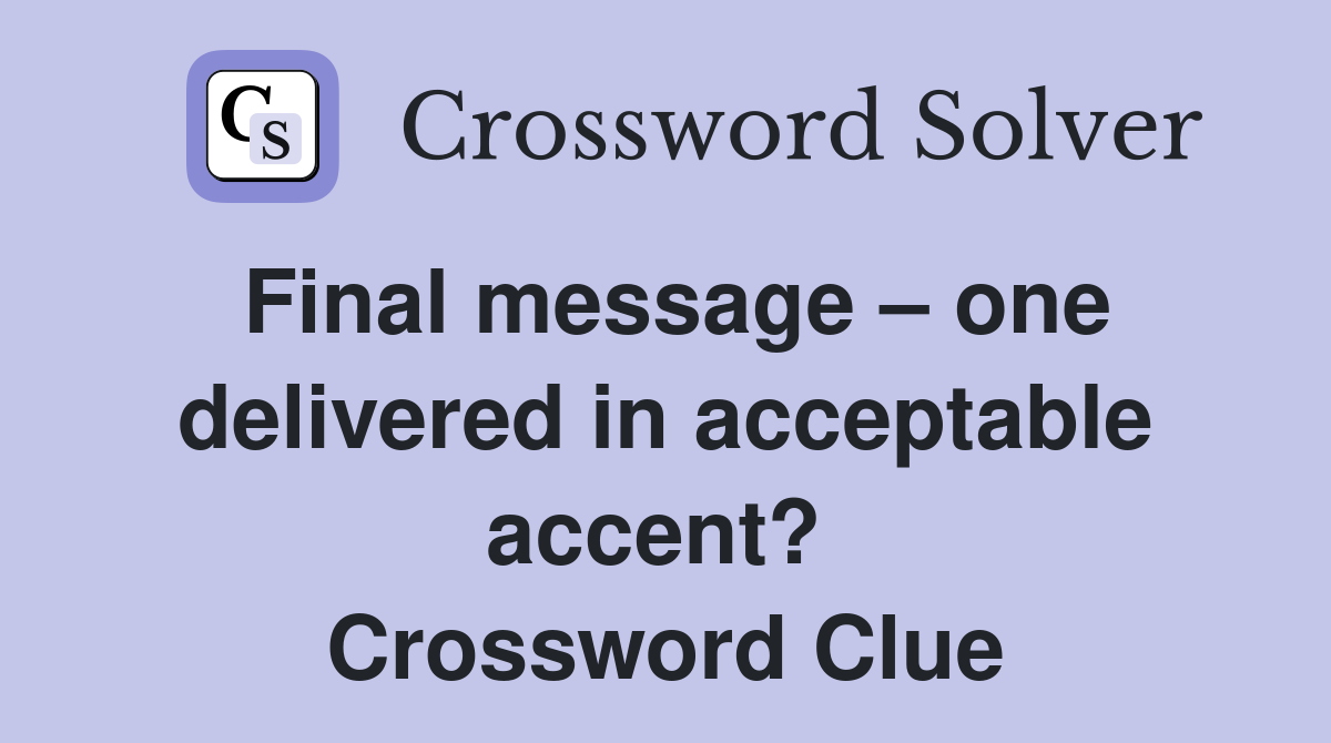 Final message – one delivered in acceptable accent?  Crossword Clue