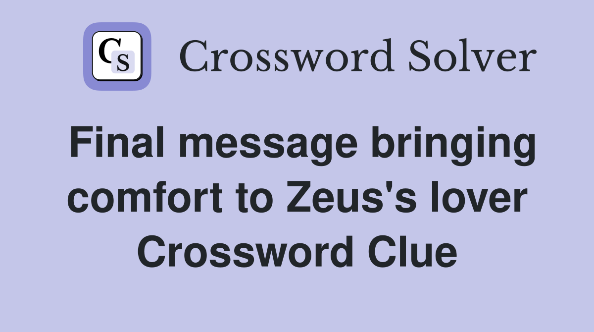 Final message bringing comfort to Zeus's lover Crossword Clue