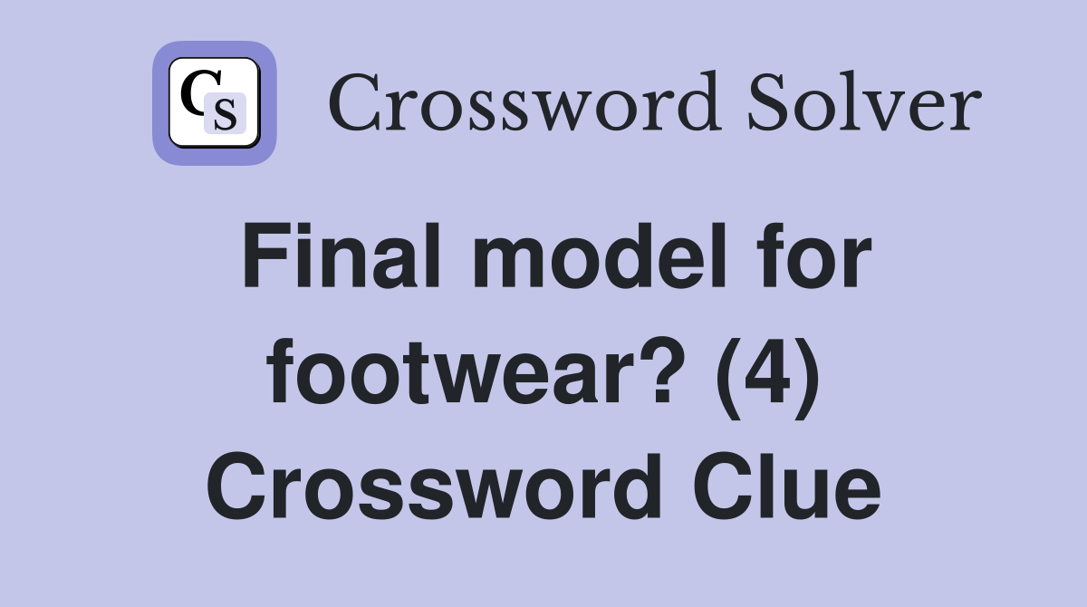 Final model for footwear? (4) Crossword Clue
