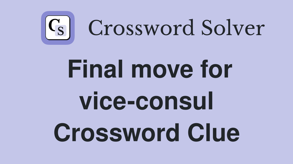 Final move for vice-consul Crossword Clue