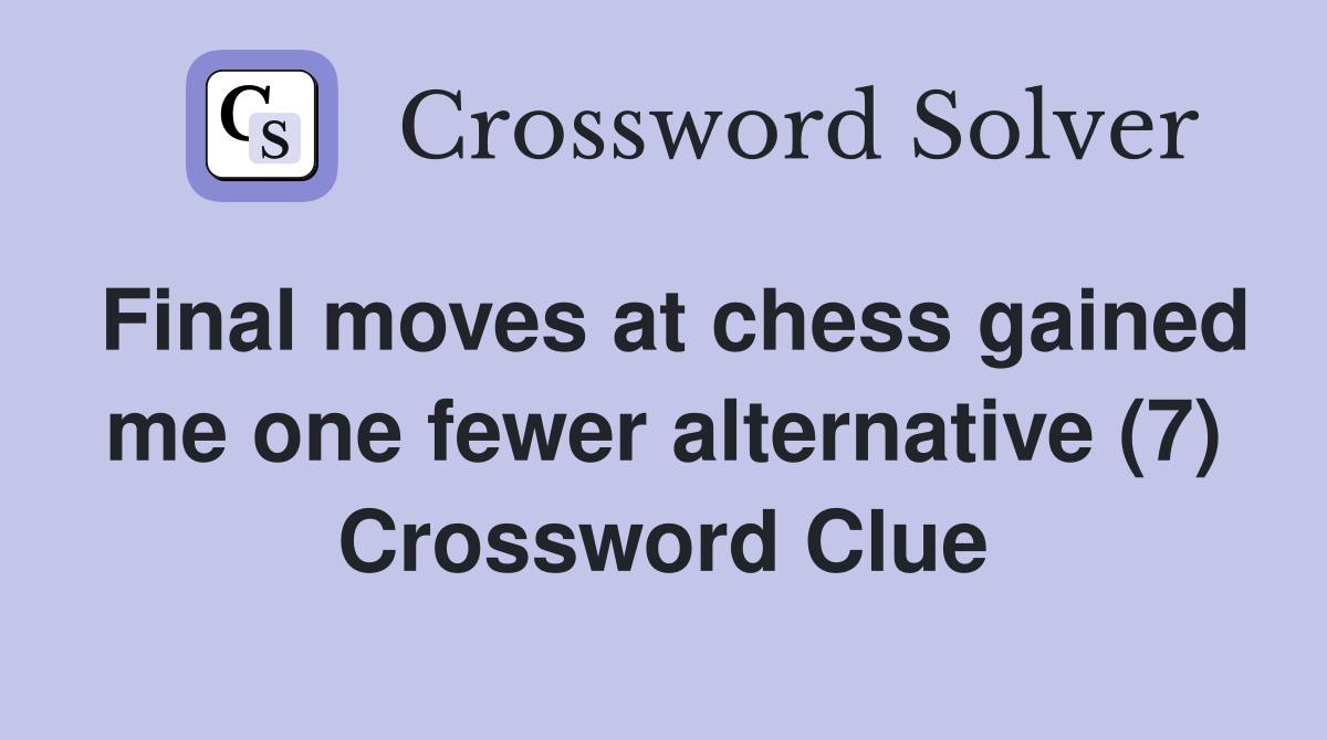 Final moves at chess gained me one fewer alternative (7) Crossword Clue