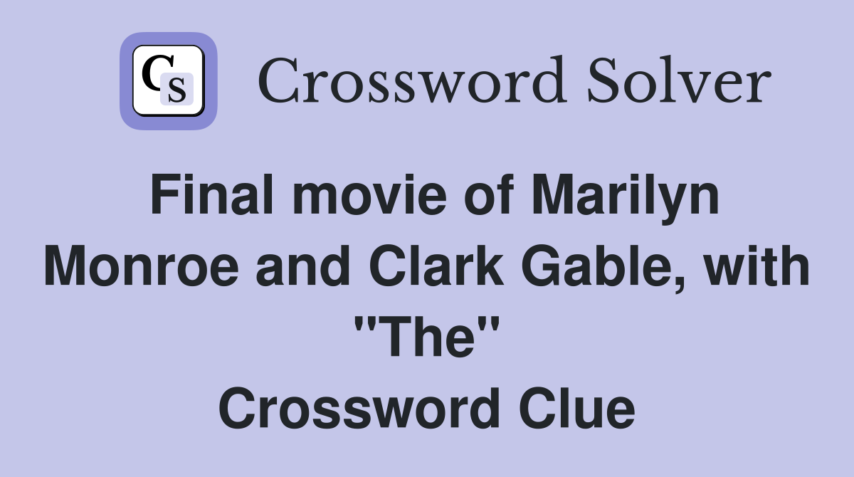 Final movie of Marilyn Monroe and Clark Gable, with "The" Crossword Clue