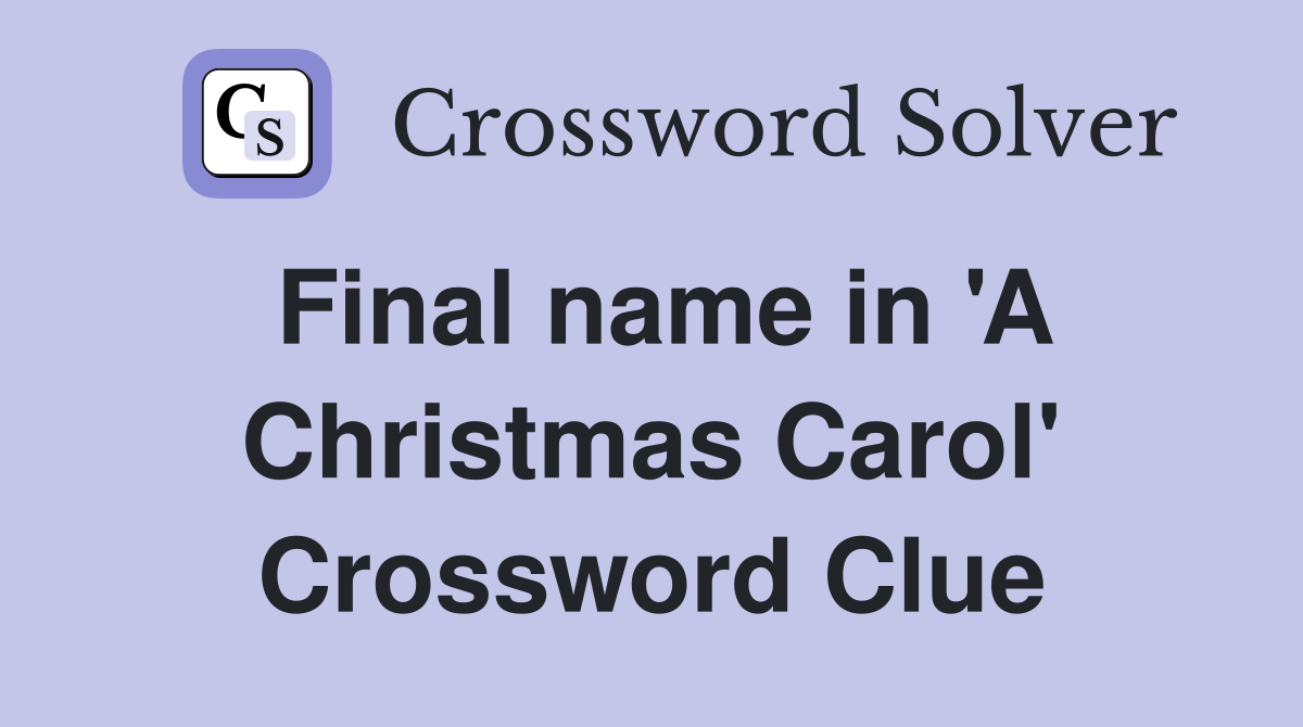 Final name in 'A Christmas Carol' Crossword Clue