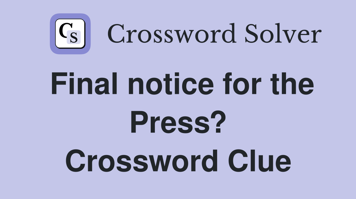 Final notice for the Press? Crossword Clue