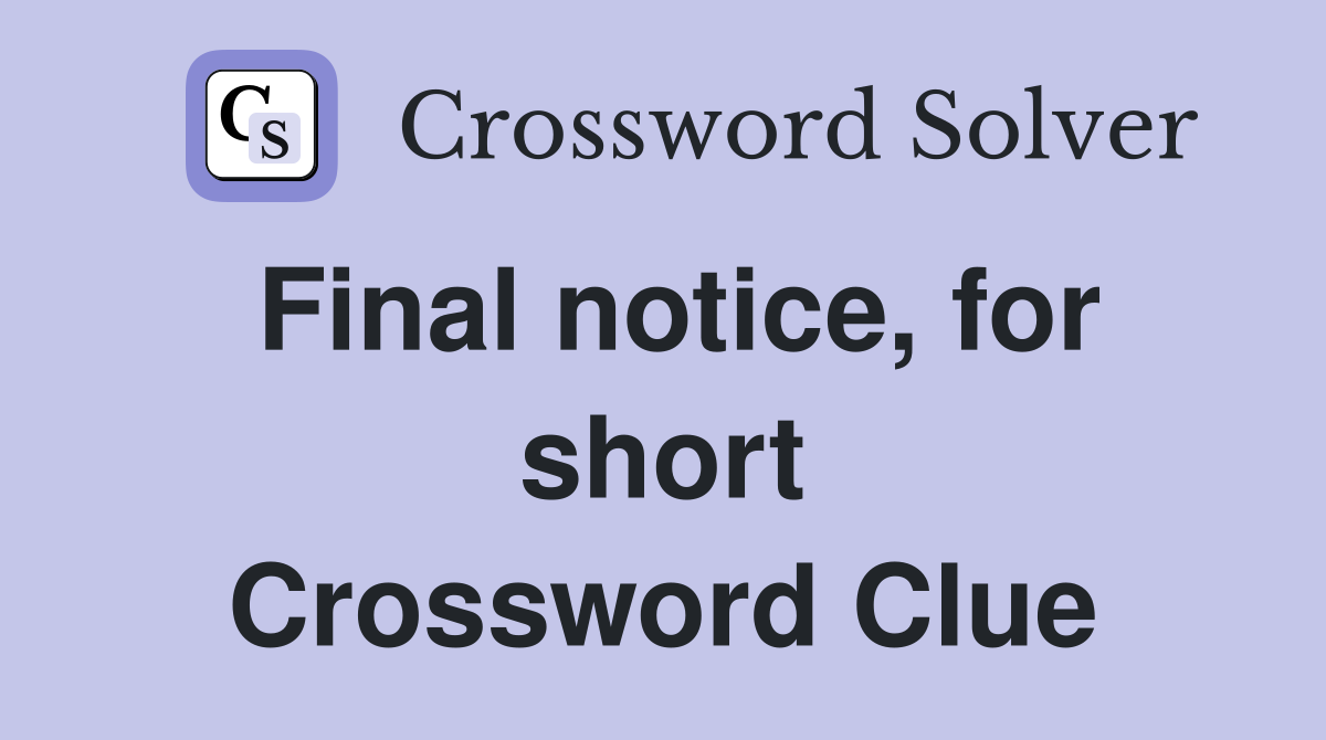 Final notice, for short Crossword Clue