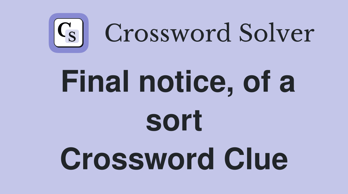 Final notice, of a sort Crossword Clue