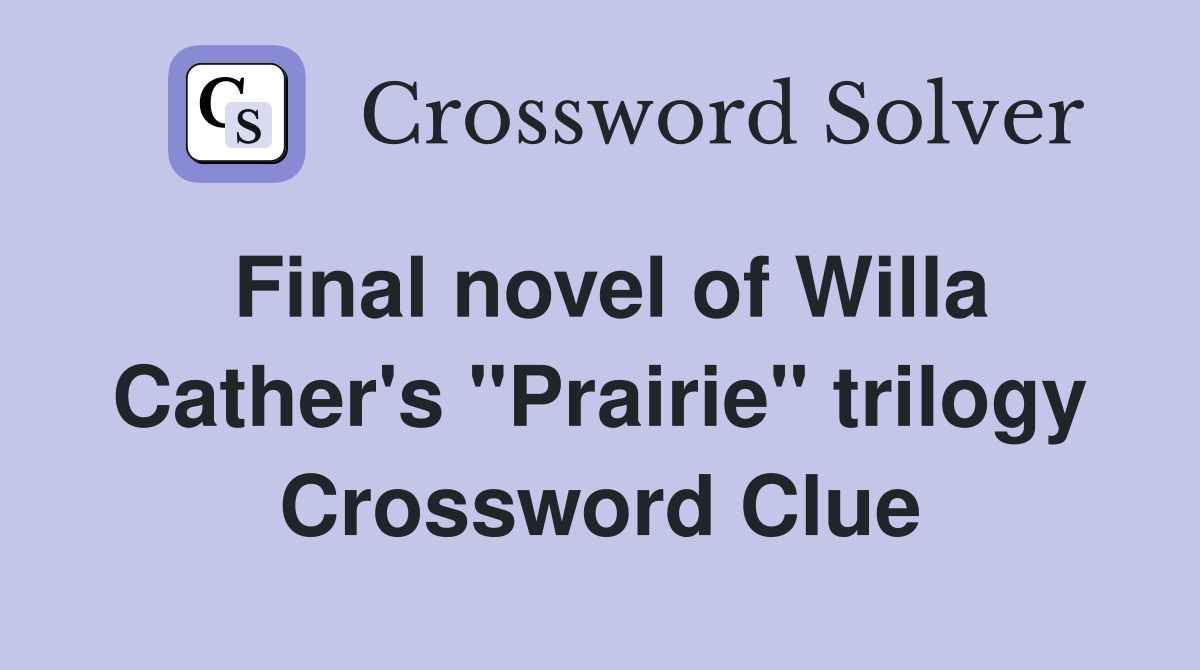 Final novel of Willa Cather's "Prairie" trilogy Crossword Clue