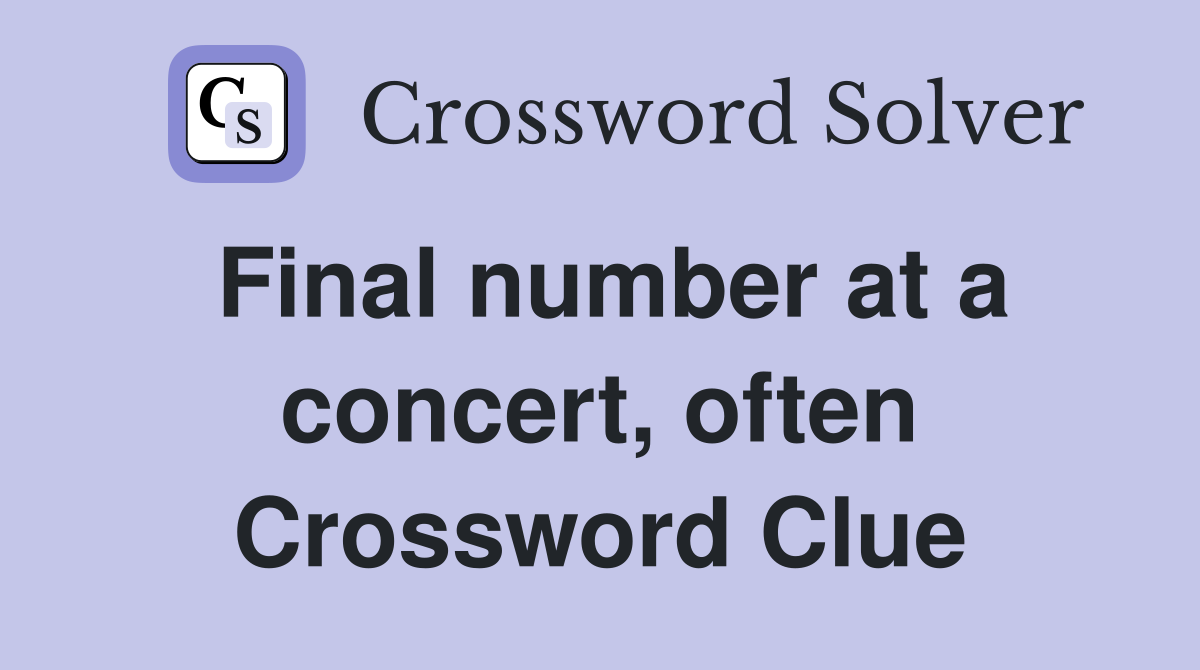Final number at a concert, often Crossword Clue