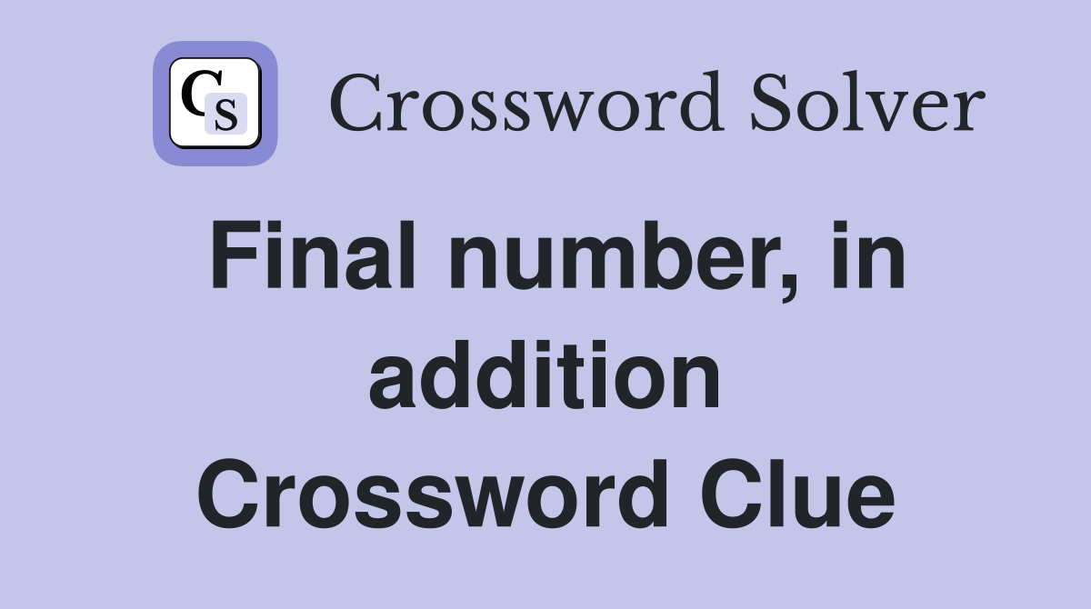 Final number, in addition Crossword Clue