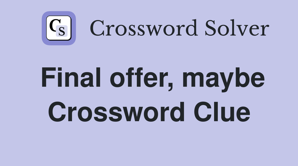Final offer, maybe Crossword Clue