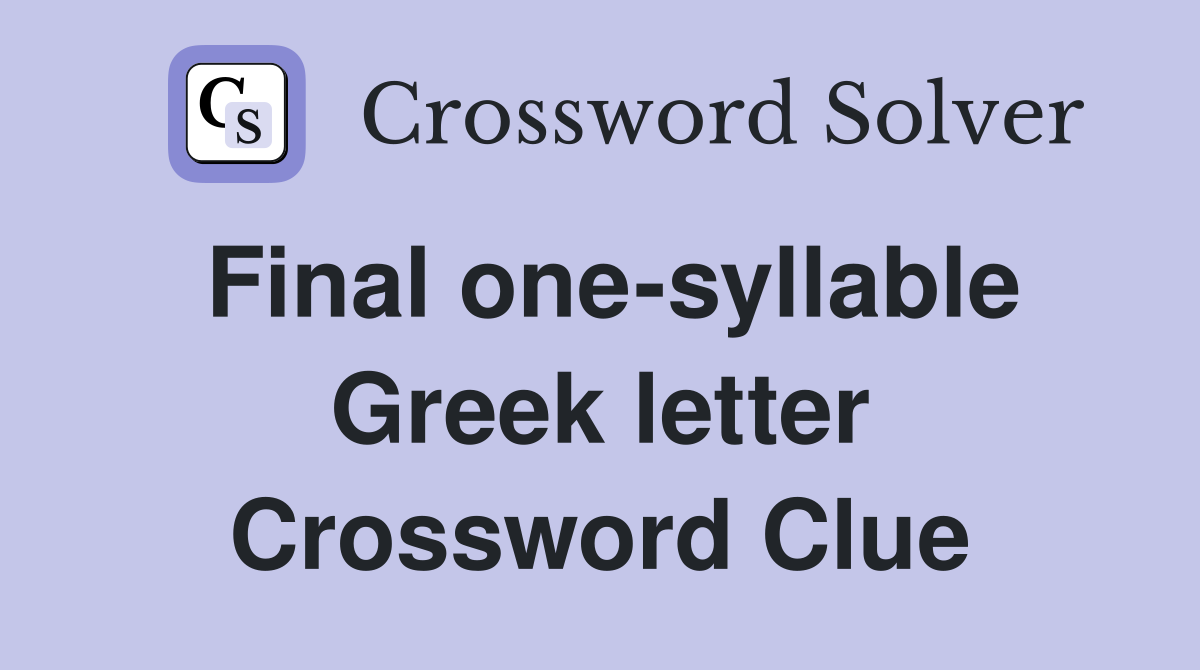 Final one-syllable Greek letter Crossword Clue