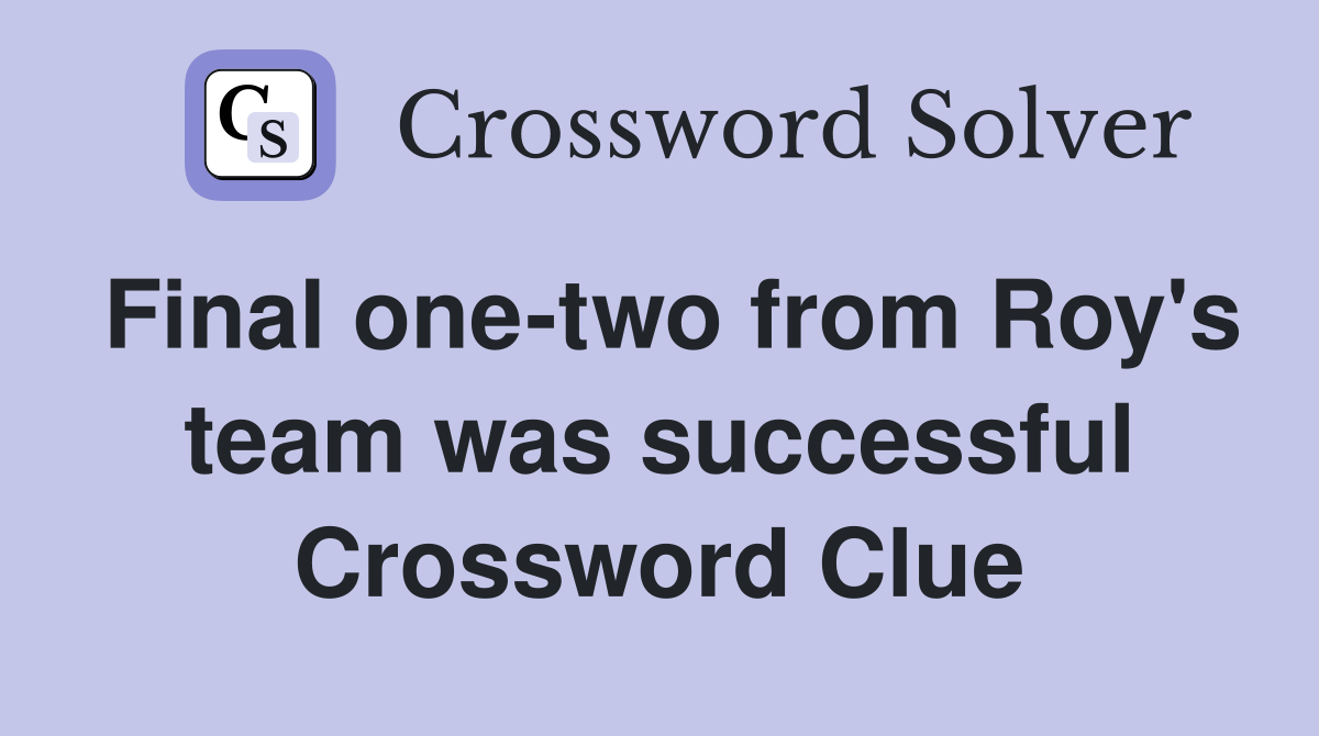 Final one-two from Roy's team was successful Crossword Clue