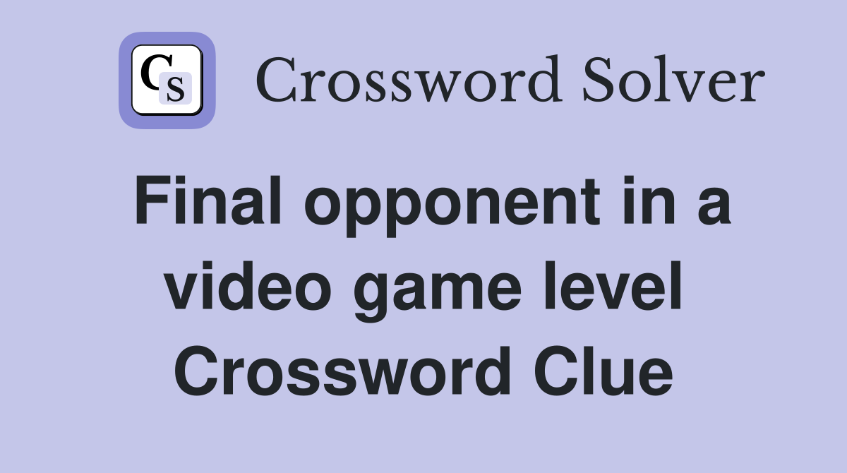 Final opponent in a video game level Crossword Clue
