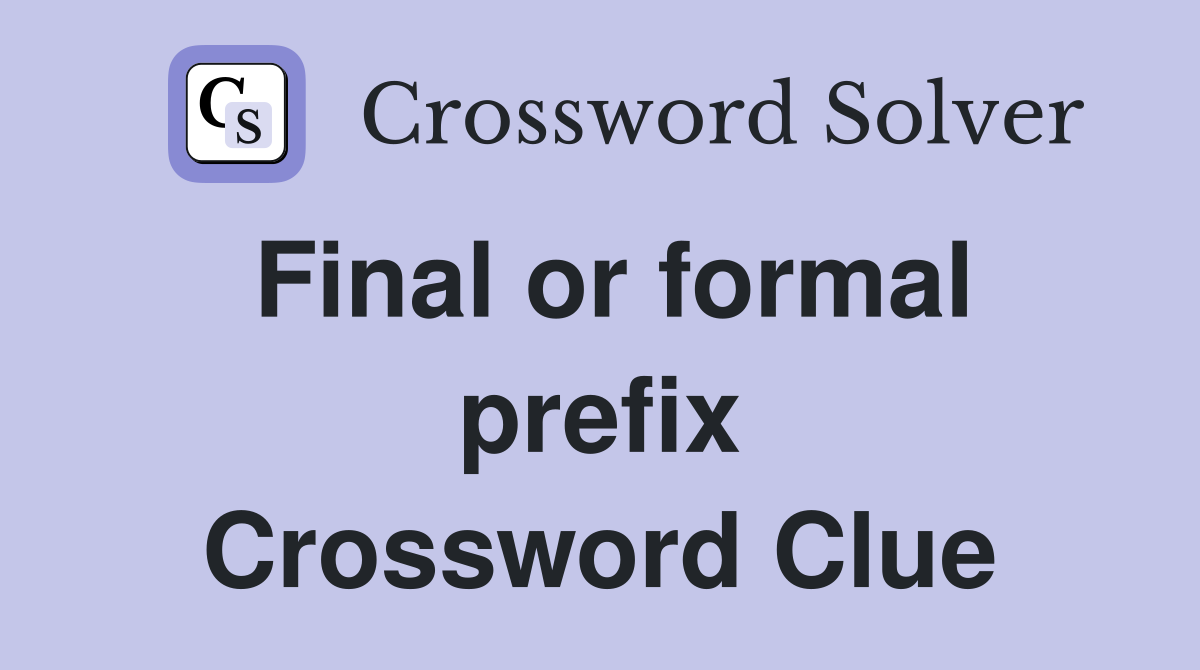 Final or formal prefix Crossword Clue