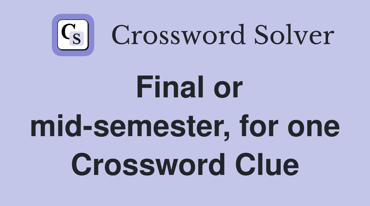 Final or mid-semester, for one Crossword Clue