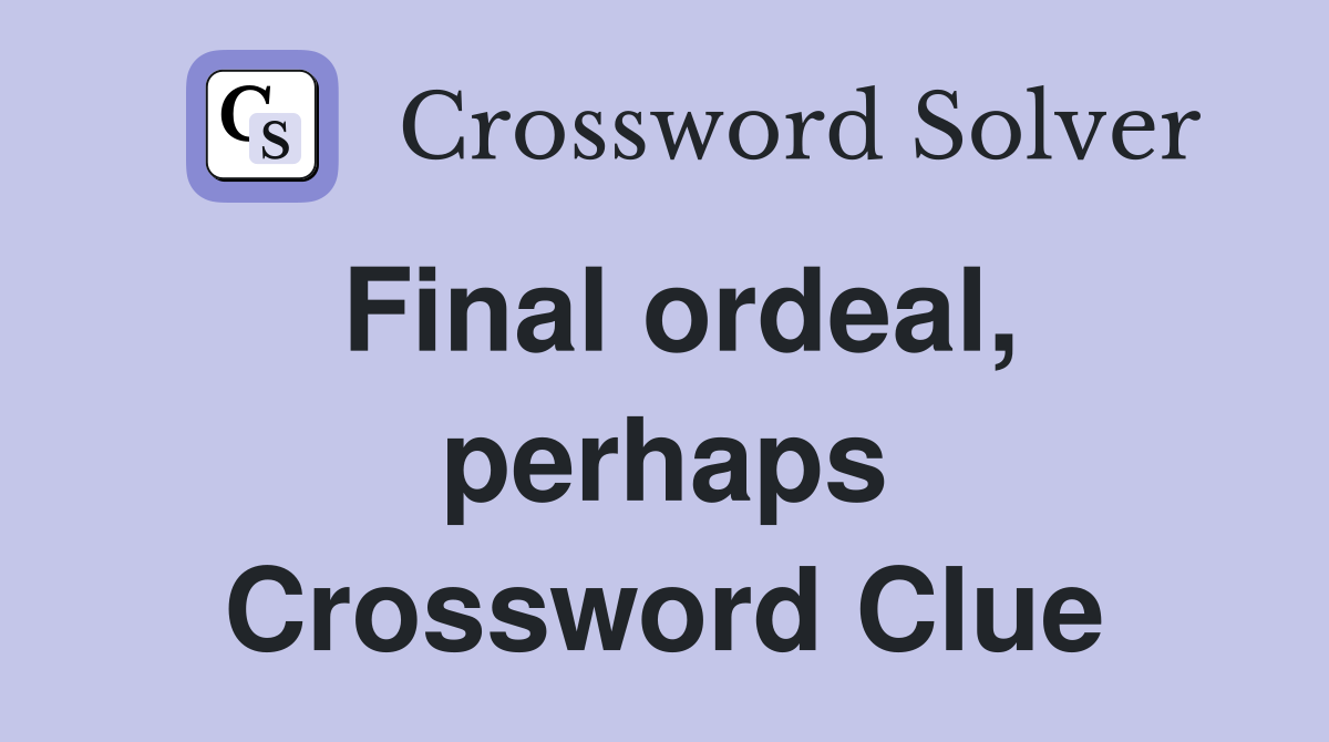 Final ordeal, perhaps Crossword Clue