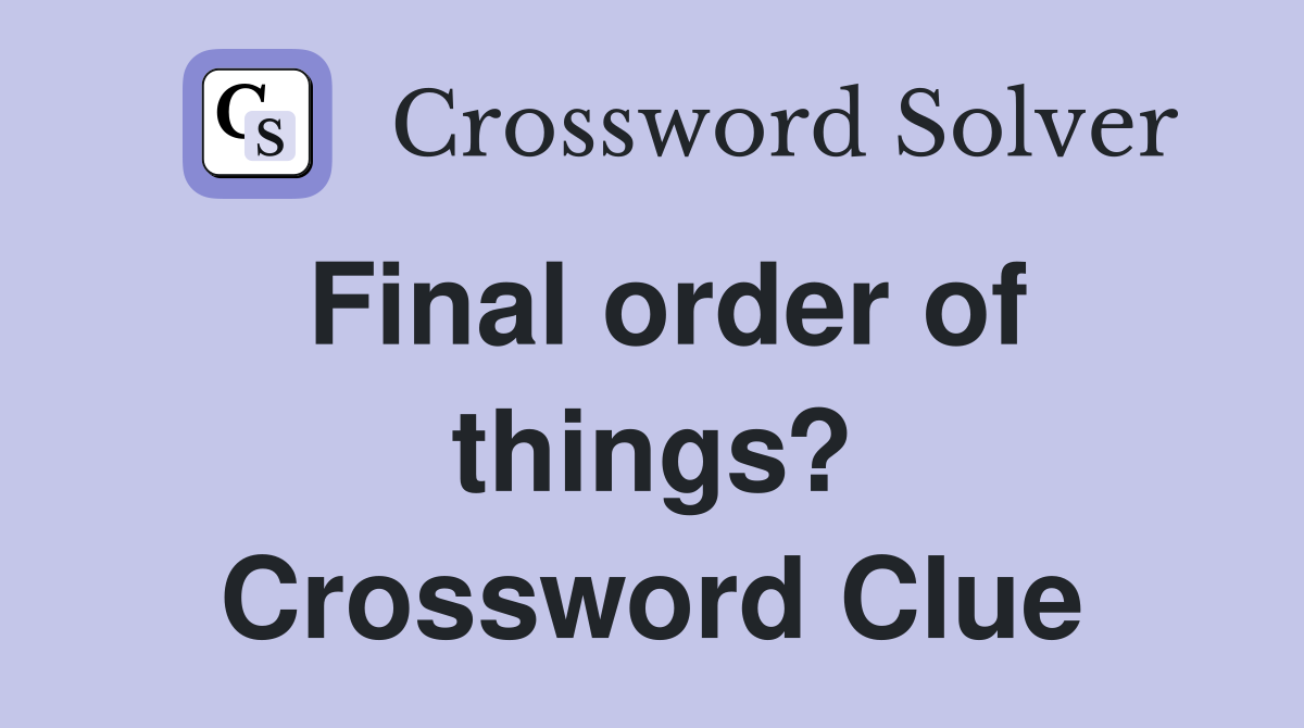 Final order of things? Crossword Clue