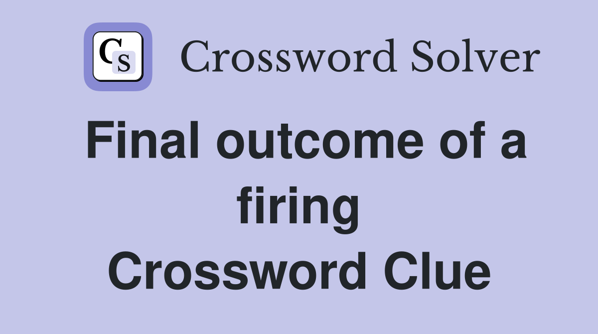 Final outcome of a firing Crossword Clue