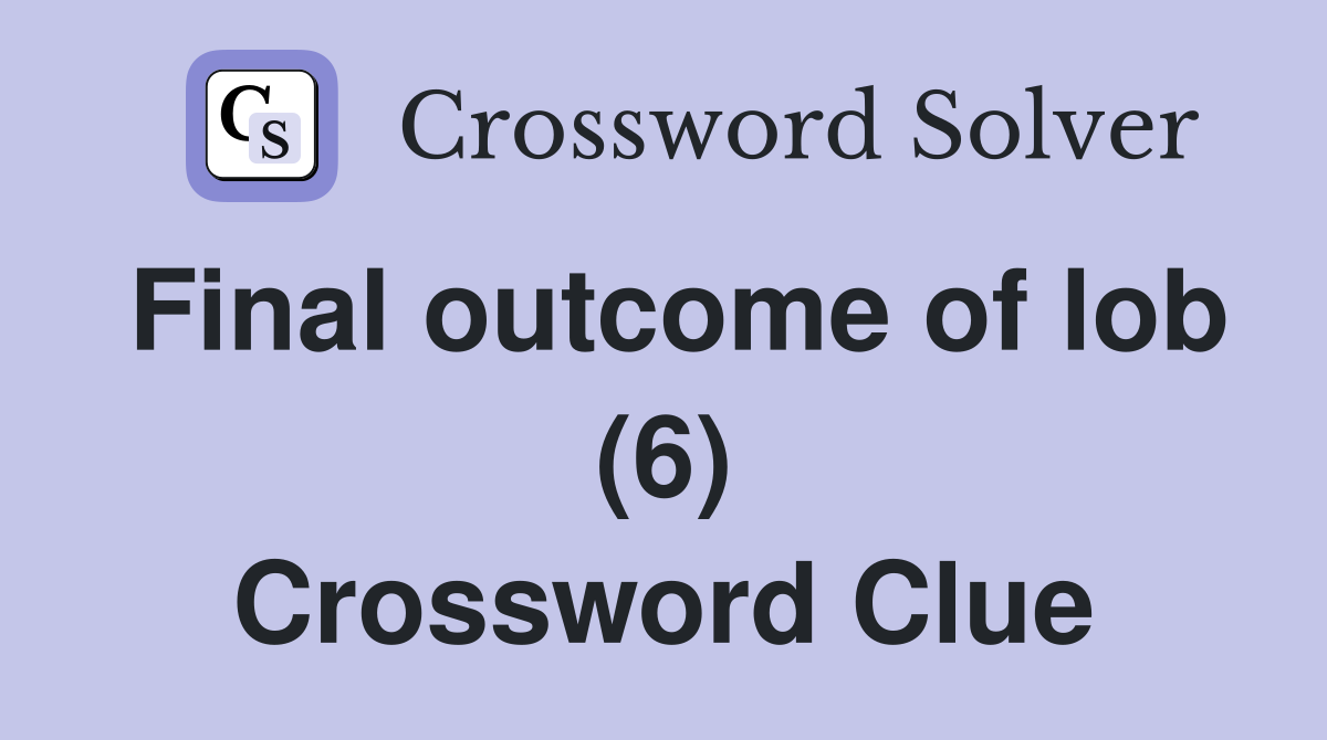 Final outcome of lob (6) Crossword Clue