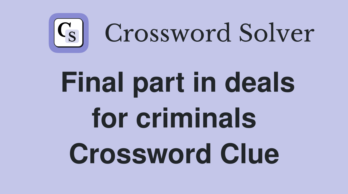 Final part in deals for criminals Crossword Clue