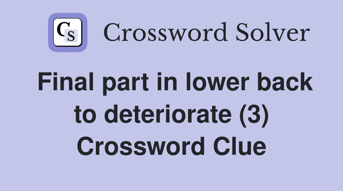 Final part in lower back to deteriorate (3) Crossword Clue