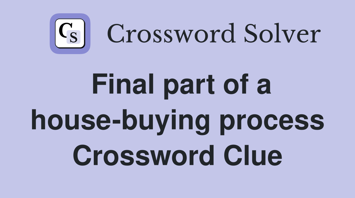 Final part of a house-buying process Crossword Clue
