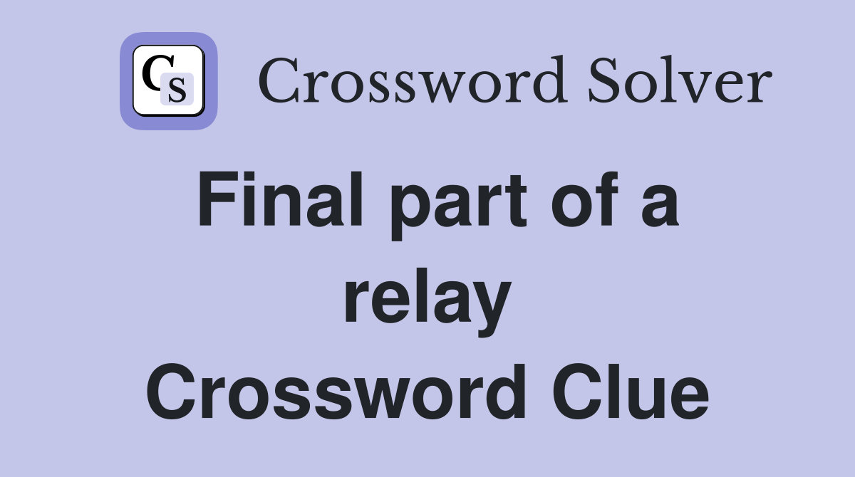 Final part of a relay Crossword Clue