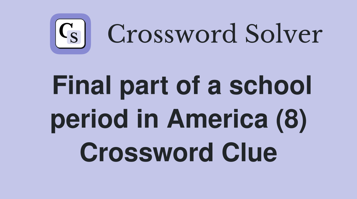 Final part of a school period in America (8) Crossword Clue