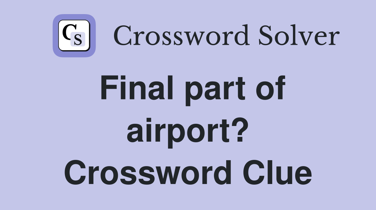 Final part of airport? Crossword Clue