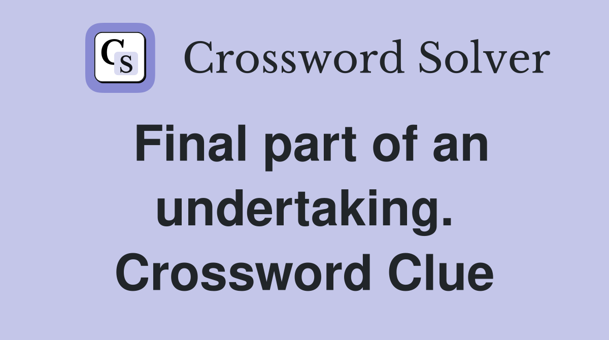 Final part of an undertaking. Crossword Clue