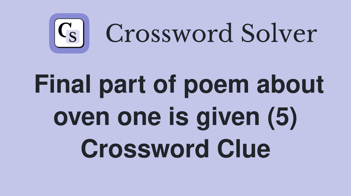 Final part of poem about oven one is given (5) Crossword Clue