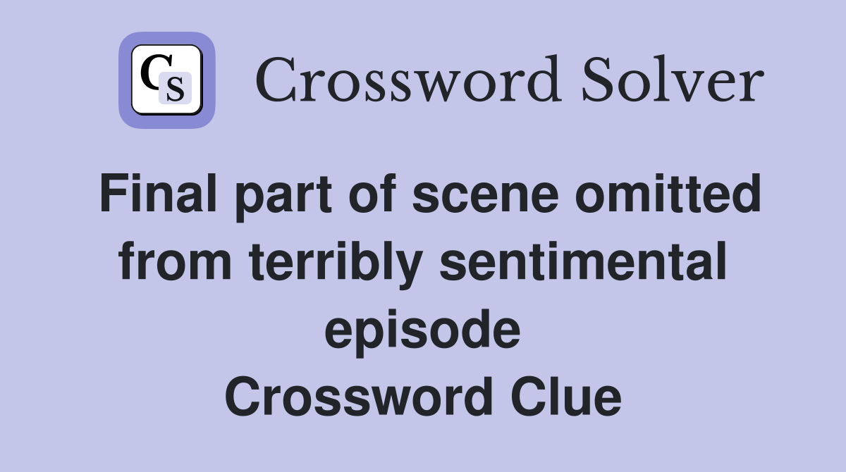 Final part of scene omitted from terribly sentimental episode Crossword Clue