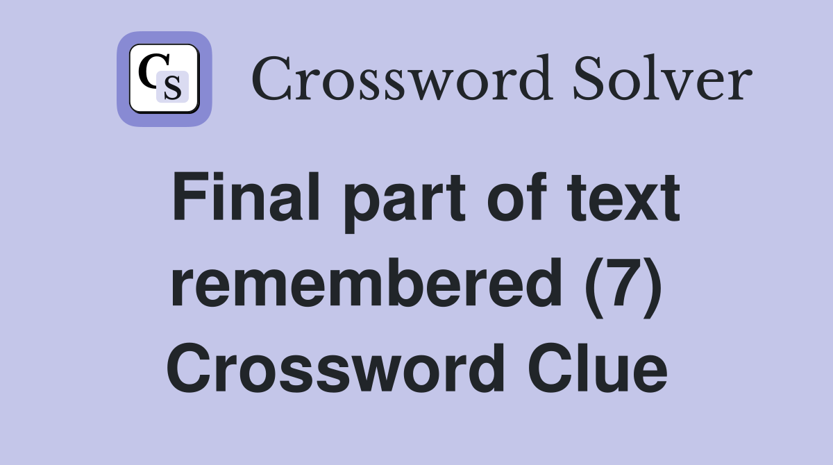 Final part of text remembered (7) Crossword Clue