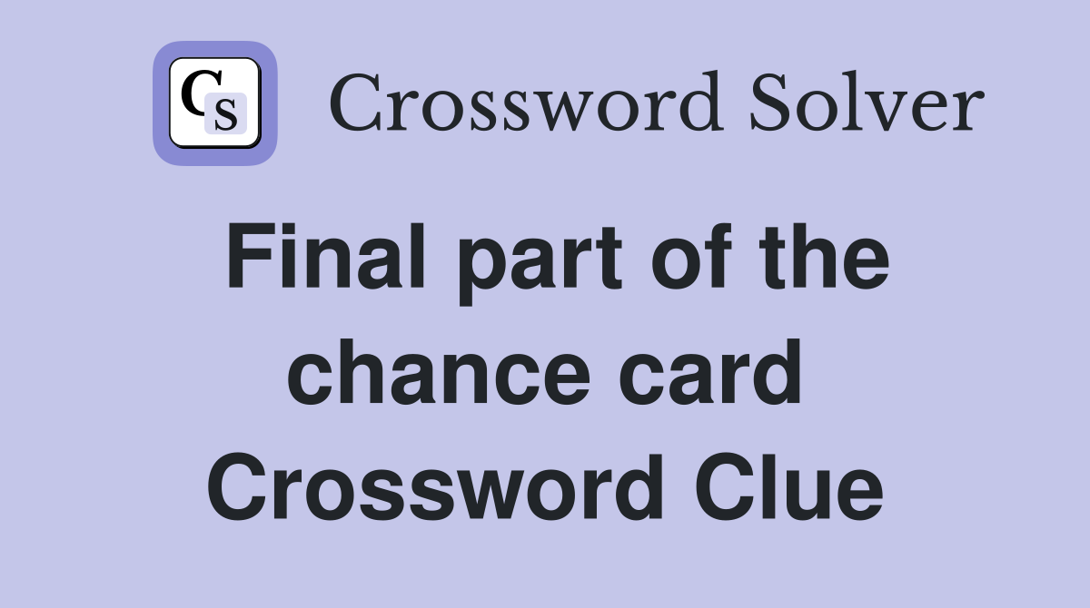 Final part of the chance card Crossword Clue