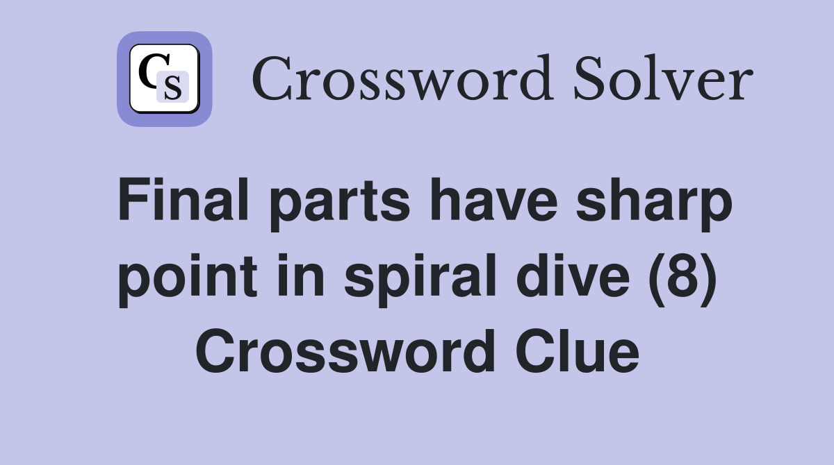 Final parts have sharp point in spiral dive (8) Crossword Clue