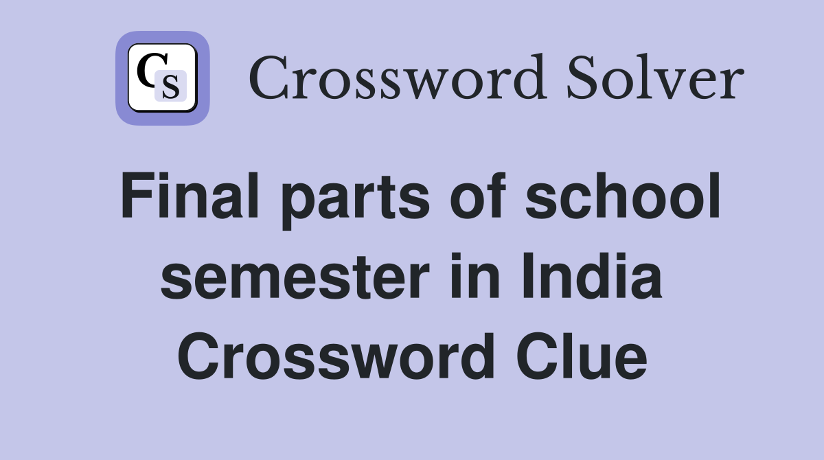 Final parts of school semester in India Crossword Clue