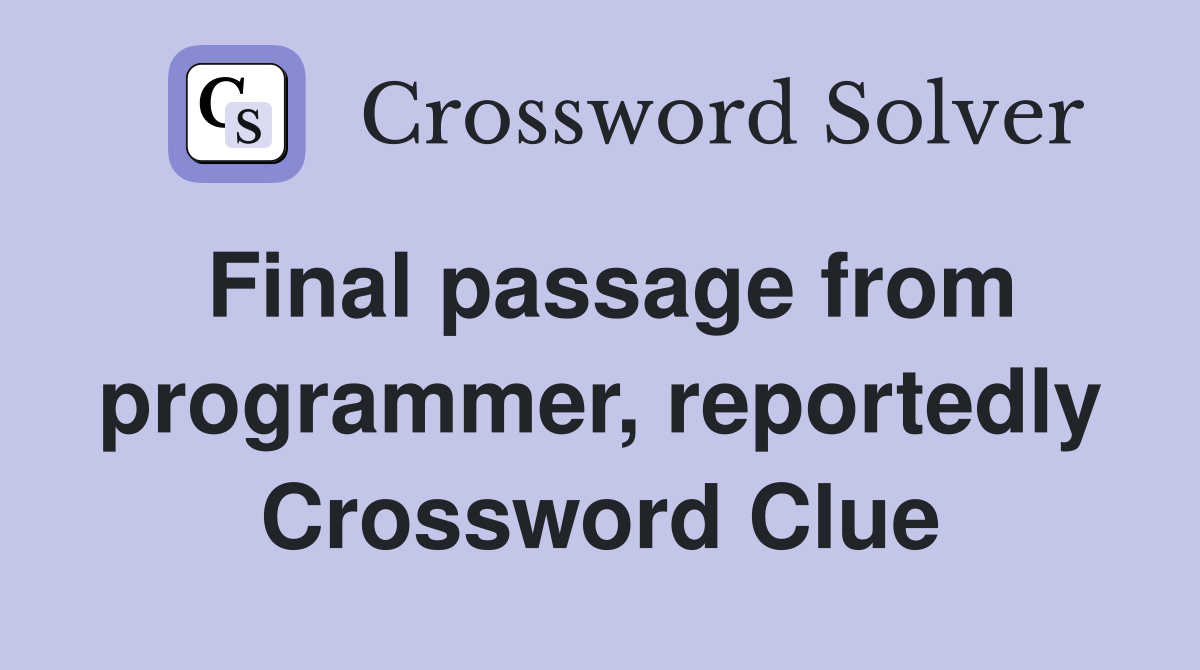 Final passage from programmer, reportedly Crossword Clue