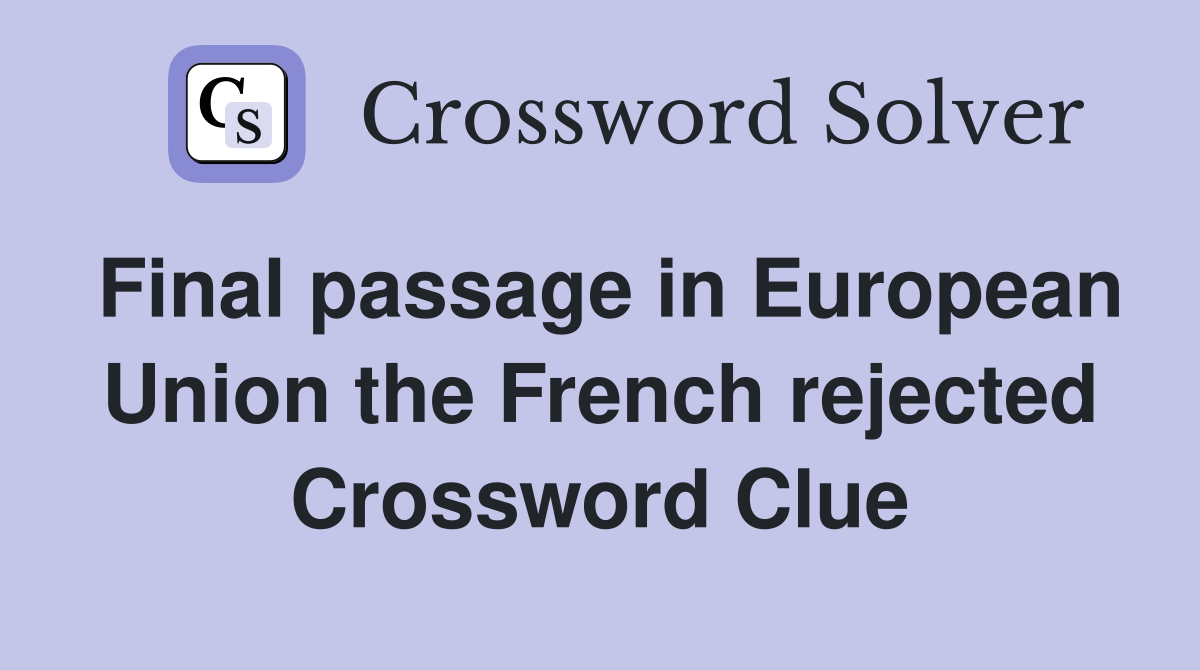 Final passage in European Union the French rejected Crossword Clue