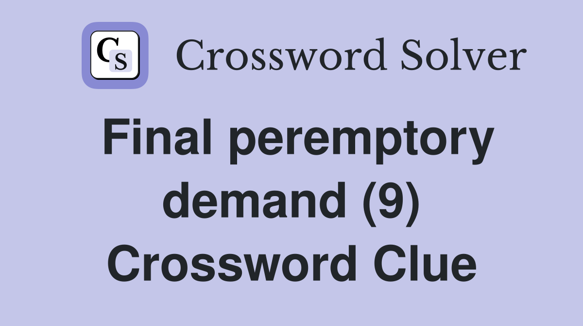 Final peremptory demand (9) Crossword Clue
