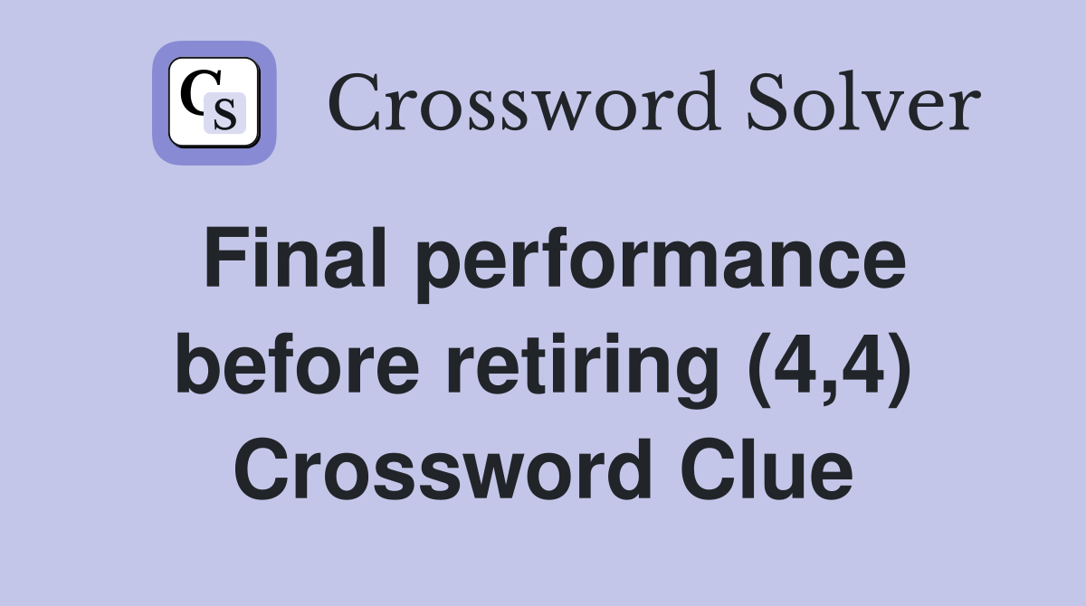 Final performance before retiring (4,4) Crossword Clue