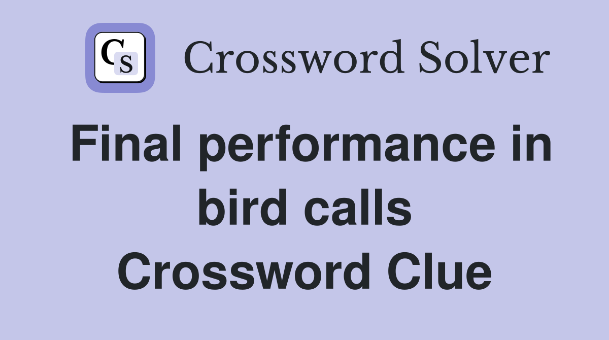 Final performance in bird calls Crossword Clue