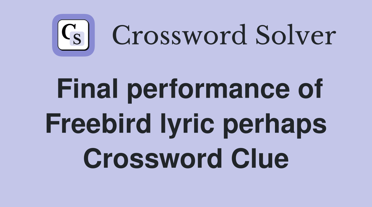 Final performance of Freebird lyric perhaps Crossword Clue