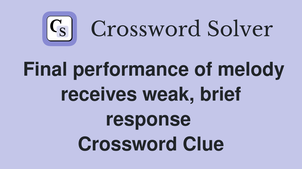 Final performance of melody receives weak, brief response  Crossword Clue