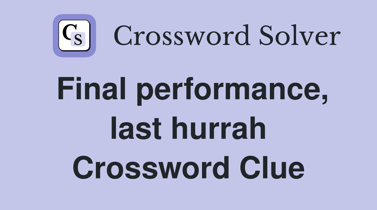 Final performance, last hurrah Crossword Clue