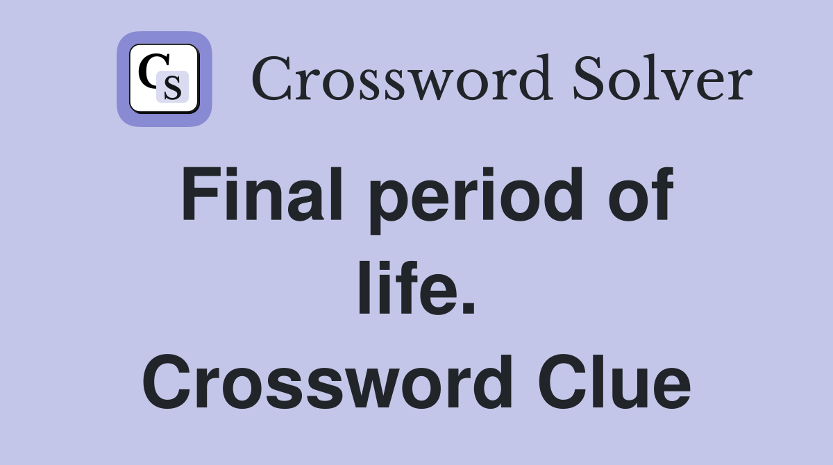 Final period of life. Crossword Clue